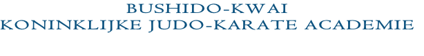 BUSHIDO-KWAI 
KONINKLIJKE JUDO-KARATE ACADEMIE

